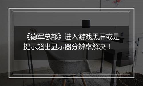 《德军总部》进入游戏黑屏或是提示超出显示器分辨率解决！