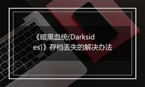 《暗黑血统(Darksides)》存档丢失的解决办法