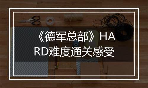 《德军总部》HARD难度通关感受