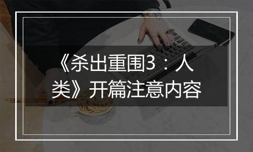 《杀出重围3：人类》开篇注意内容