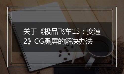 关于《极品飞车15：变速2》CG黑屏的解决办法
