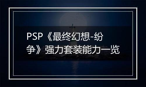 PSP《最终幻想-纷争》强力套装能力一览