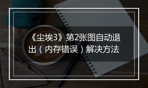 《尘埃3》第2张图自动退出（内存错误）解决方法