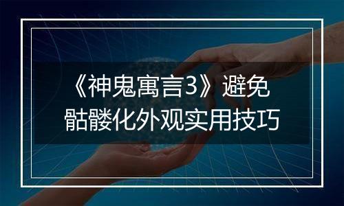 《神鬼寓言3》避免骷髅化外观实用技巧