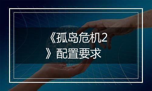 《孤岛危机2》配置要求