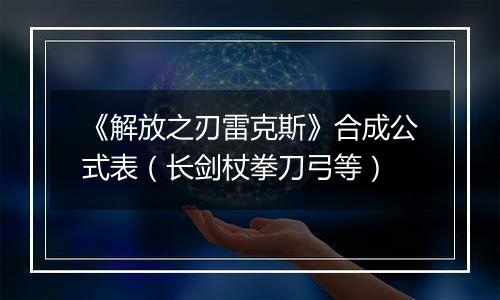 《解放之刃雷克斯》合成公式表（长剑杖拳刀弓等）