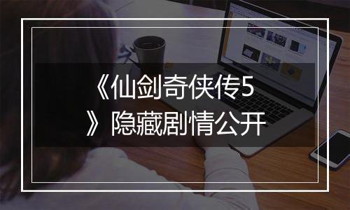 《仙剑奇侠传5》隐藏剧情公开