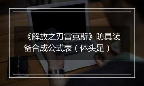 《解放之刃雷克斯》防具装备合成公式表（体头足）