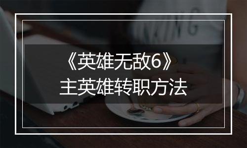 《英雄无敌6》主英雄转职方法