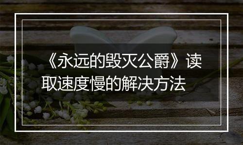 《永远的毁灭公爵》读取速度慢的解决方法