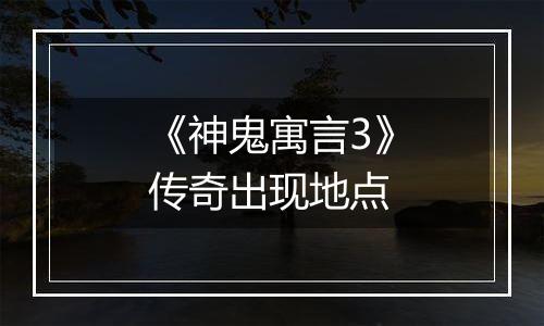 《神鬼寓言3》传奇出现地点