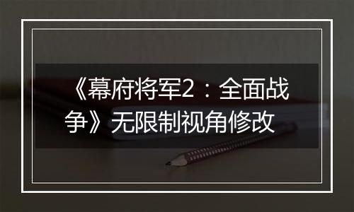 《幕府将军2：全面战争》无限制视角修改