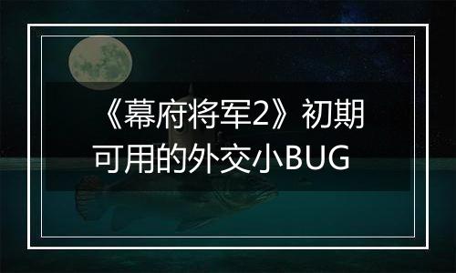 《幕府将军2》初期可用的外交小BUG