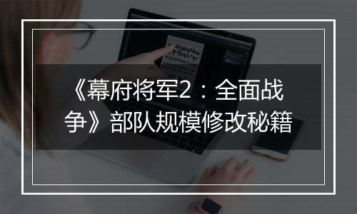 《幕府将军2：全面战争》部队规模修改秘籍