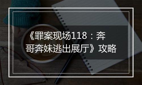 《罪案现场118：奔哥奔妹逃出展厅》攻略