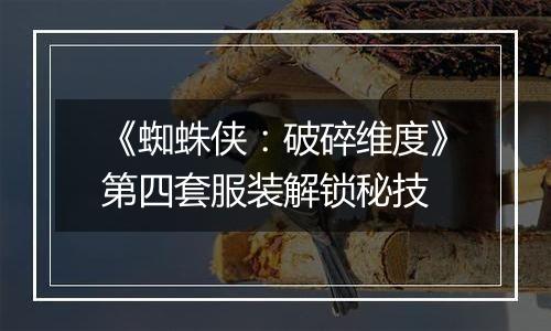 《蜘蛛侠：破碎维度》第四套服装解锁秘技