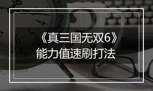 《真三国无双6》能力值速刷打法