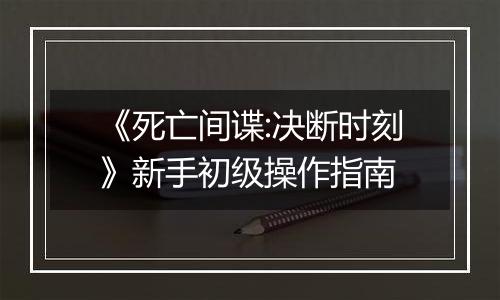 《死亡间谍:决断时刻》新手初级操作指南