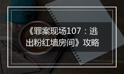 《罪案现场107：逃出粉红墙房间》攻略
