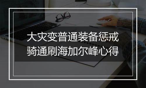 大灾变普通装备惩戒骑通刷海加尔峰心得