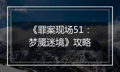 《罪案现场51：梦魇迷境》攻略