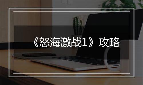 《怒海激战1》攻略