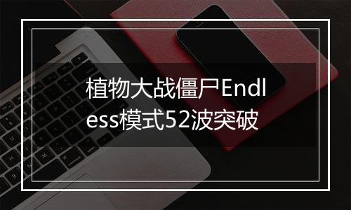 植物大战僵尸Endless模式52波突破