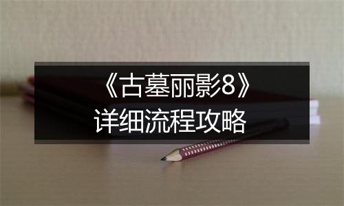 《古墓丽影8》详细流程攻略