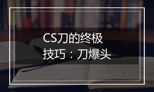 CS刀的终极技巧：刀爆头