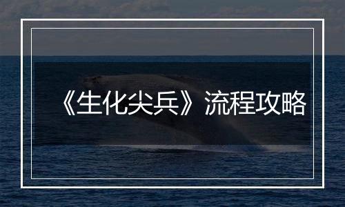 《生化尖兵》流程攻略