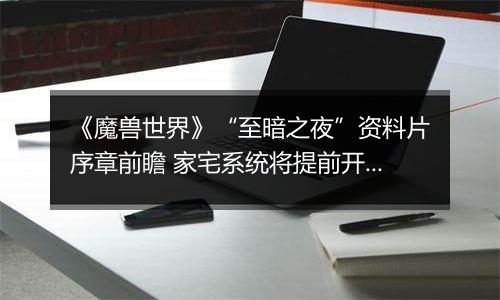《魔兽世界》“至暗之夜”资料片序章前瞻 家宅系统将提前开放