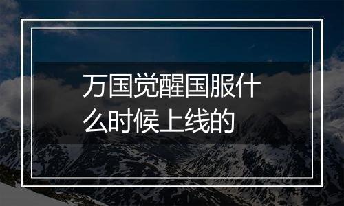 万国觉醒国服什么时候上线的