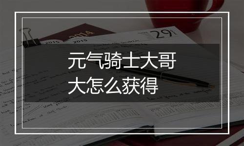 元气骑士大哥大怎么获得
