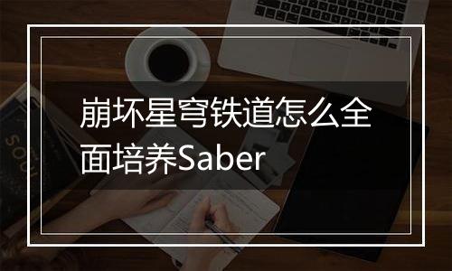 崩坏星穹铁道怎么全面培养Saber