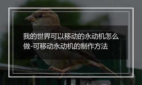 我的世界可以移动的永动机怎么做-可移动永动机的制作方法
