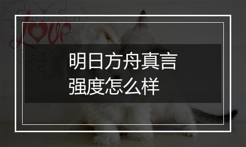 明日方舟真言强度怎么样