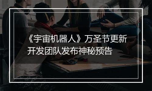 《宇宙机器人》万圣节更新 开发团队发布神秘预告