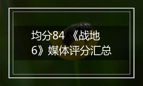 均分84 《战地6》媒体评分汇总
