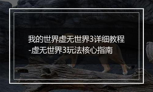 我的世界虚无世界3详细教程-虚无世界3玩法核心指南