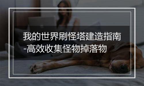 我的世界刷怪塔建造指南-高效收集怪物掉落物