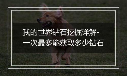 我的世界钻石挖掘详解-一次最多能获取多少钻石