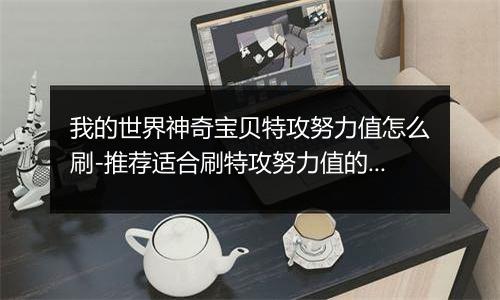 我的世界神奇宝贝特攻努力值怎么刷-推荐适合刷特攻努力值的怪物