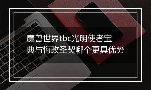 魔兽世界tbc光明使者宝典与悔改圣契哪个更具优势