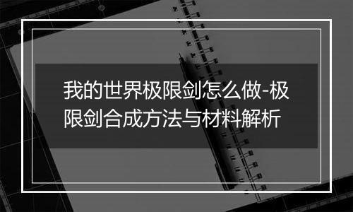 我的世界极限剑怎么做-极限剑合成方法与材料解析