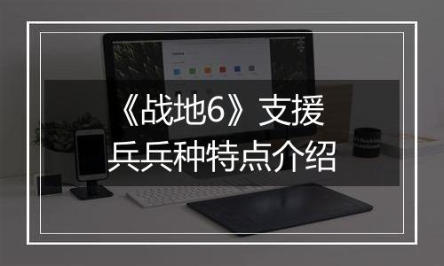 《战地6》支援兵兵种特点介绍