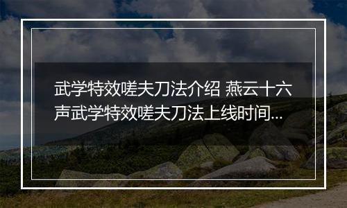 武学特效嗟夫刀法介绍 燕云十六声武学特效嗟夫刀法上线时间及售价