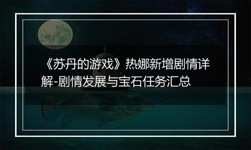 《苏丹的游戏》热娜新增剧情详解-剧情发展与宝石任务汇总