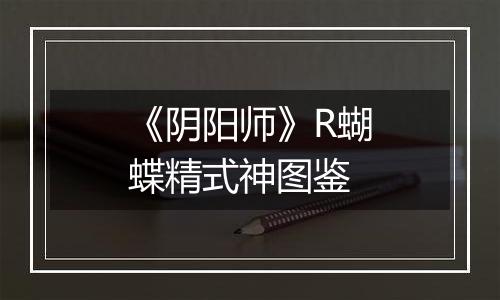《阴阳师》R蝴蝶精式神图鉴