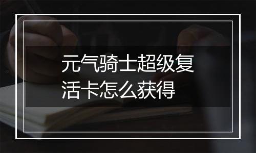 元气骑士超级复活卡怎么获得