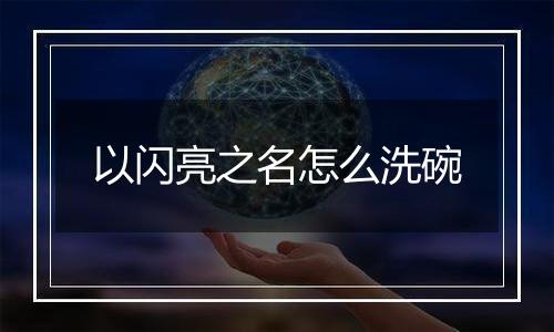 以闪亮之名怎么洗碗